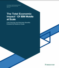 Total Economic Impact (TEI) of IBM Mobile at Scale: Cost Savings and Business Benefits Enabled by Mobile at Scale