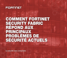 Comment Fortinet Security Fabric répond aux principaux problèmes de sécurité actuels